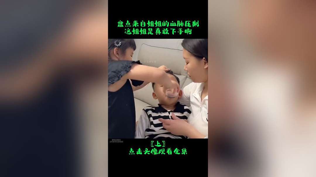 盘点来自姐姐的血脉压制,父母只是口头吓唬,这姐姐是真敢揍啊
